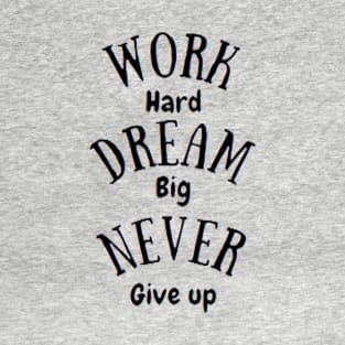 work hard dream big never give up T-Shirt